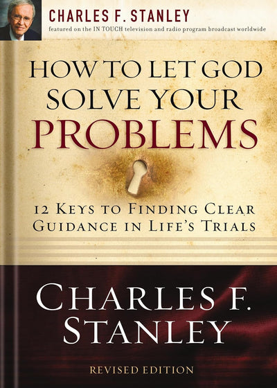 Charles Stanley: How to Let God Solve Your Problems: 12 Keys for Finding Clear Guidance in Life's Trials